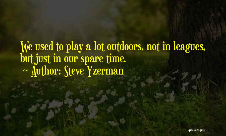Steve Yzerman Quotes: We Used To Play A Lot Outdoors, Not In Leagues, But Just In Our Spare Time.