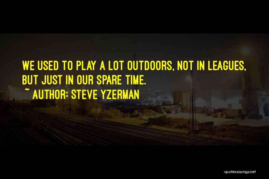 Steve Yzerman Quotes: We Used To Play A Lot Outdoors, Not In Leagues, But Just In Our Spare Time.