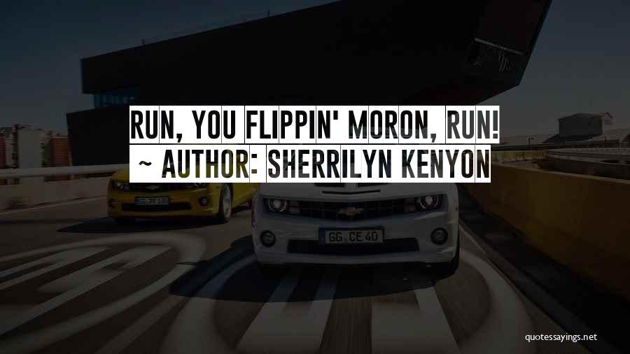 Sherrilyn Kenyon Quotes: Run, You Flippin' Moron, Run!