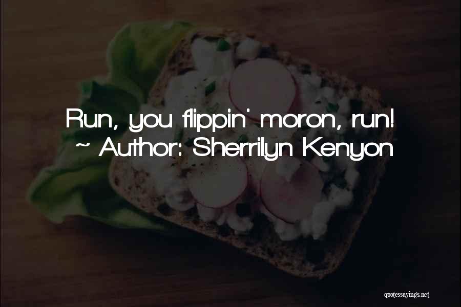Sherrilyn Kenyon Quotes: Run, You Flippin' Moron, Run!