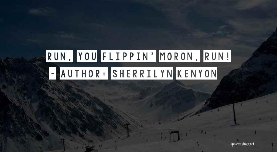 Sherrilyn Kenyon Quotes: Run, You Flippin' Moron, Run!