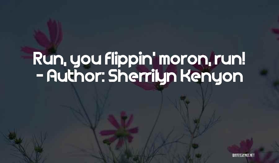 Sherrilyn Kenyon Quotes: Run, You Flippin' Moron, Run!