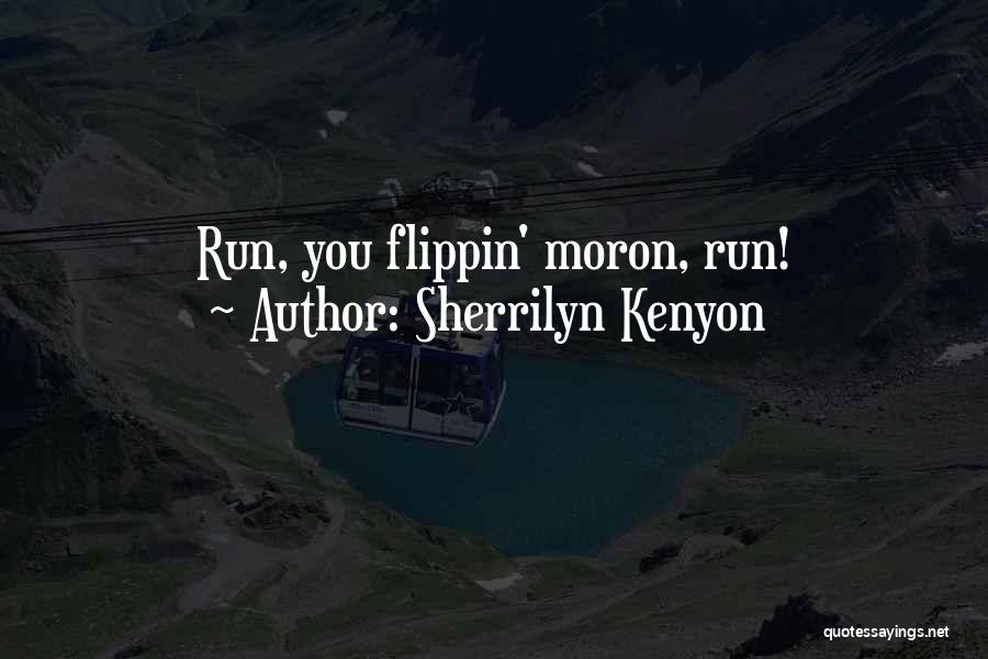 Sherrilyn Kenyon Quotes: Run, You Flippin' Moron, Run!