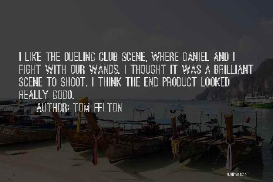 Tom Felton Quotes: I Like The Dueling Club Scene, Where Daniel And I Fight With Our Wands. I Thought It Was A Brilliant