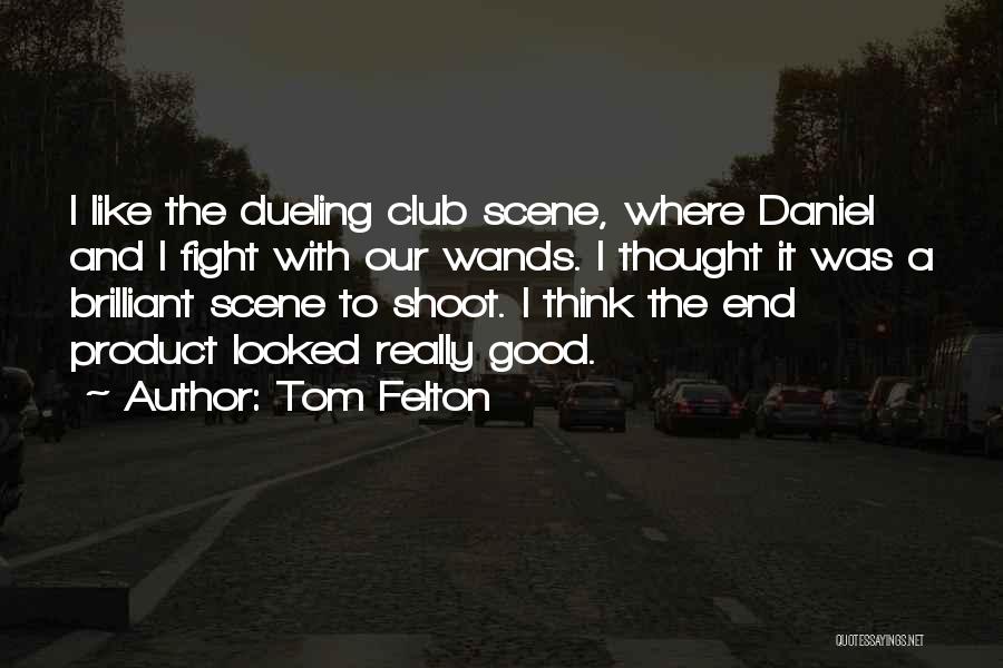 Tom Felton Quotes: I Like The Dueling Club Scene, Where Daniel And I Fight With Our Wands. I Thought It Was A Brilliant