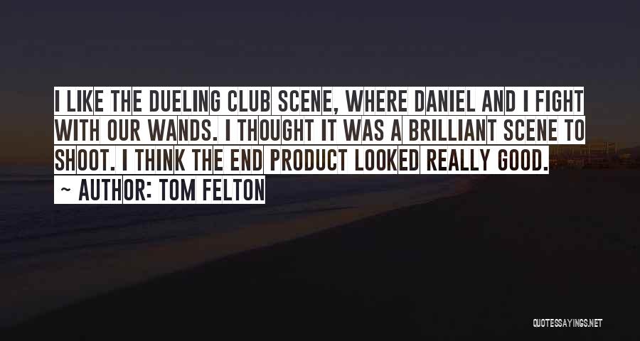 Tom Felton Quotes: I Like The Dueling Club Scene, Where Daniel And I Fight With Our Wands. I Thought It Was A Brilliant