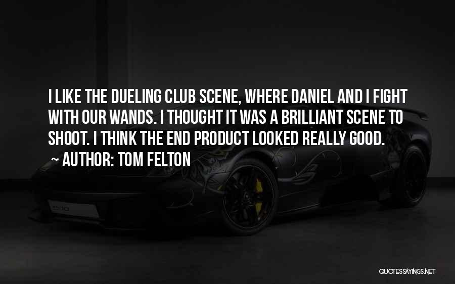 Tom Felton Quotes: I Like The Dueling Club Scene, Where Daniel And I Fight With Our Wands. I Thought It Was A Brilliant