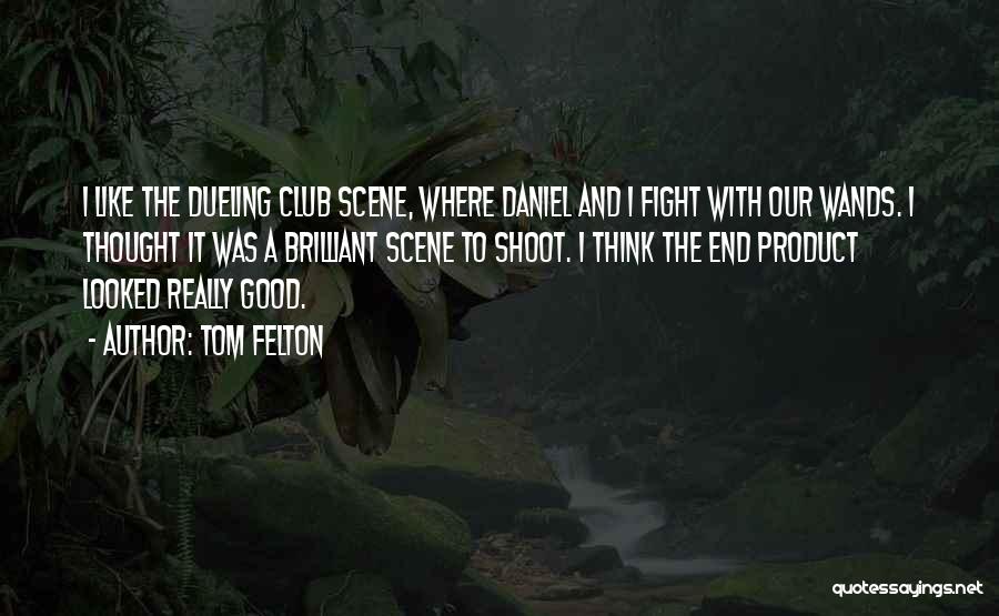 Tom Felton Quotes: I Like The Dueling Club Scene, Where Daniel And I Fight With Our Wands. I Thought It Was A Brilliant