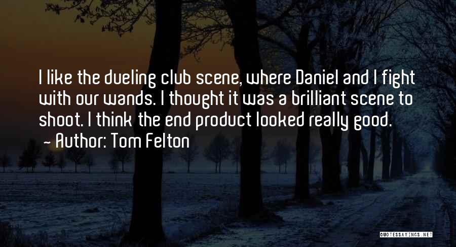 Tom Felton Quotes: I Like The Dueling Club Scene, Where Daniel And I Fight With Our Wands. I Thought It Was A Brilliant