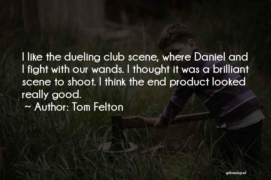 Tom Felton Quotes: I Like The Dueling Club Scene, Where Daniel And I Fight With Our Wands. I Thought It Was A Brilliant