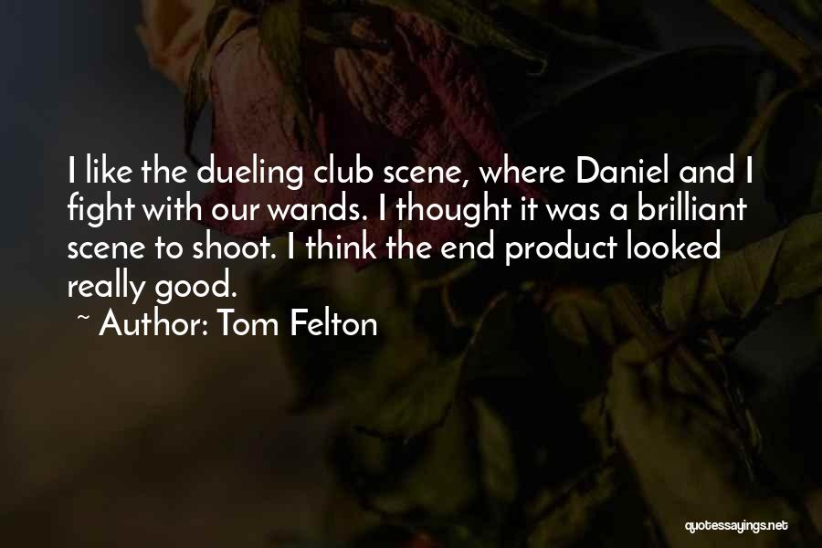 Tom Felton Quotes: I Like The Dueling Club Scene, Where Daniel And I Fight With Our Wands. I Thought It Was A Brilliant