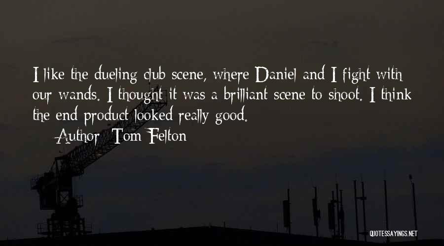 Tom Felton Quotes: I Like The Dueling Club Scene, Where Daniel And I Fight With Our Wands. I Thought It Was A Brilliant