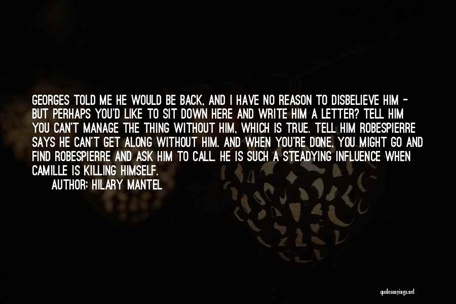 Hilary Mantel Quotes: Georges Told Me He Would Be Back, And I Have No Reason To Disbelieve Him - But Perhaps You'd Like