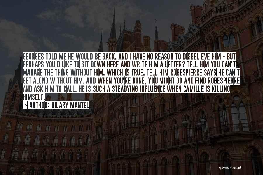 Hilary Mantel Quotes: Georges Told Me He Would Be Back, And I Have No Reason To Disbelieve Him - But Perhaps You'd Like