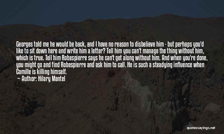 Hilary Mantel Quotes: Georges Told Me He Would Be Back, And I Have No Reason To Disbelieve Him - But Perhaps You'd Like
