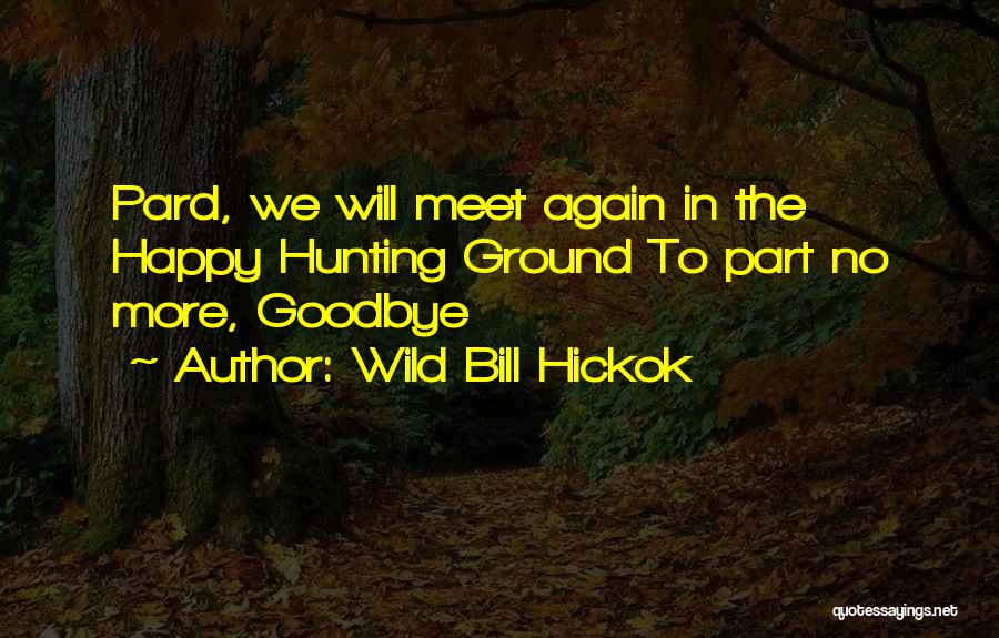 Wild Bill Hickok Quotes: Pard, We Will Meet Again In The Happy Hunting Ground To Part No More, Goodbye