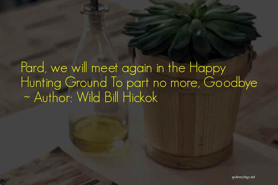 Wild Bill Hickok Quotes: Pard, We Will Meet Again In The Happy Hunting Ground To Part No More, Goodbye