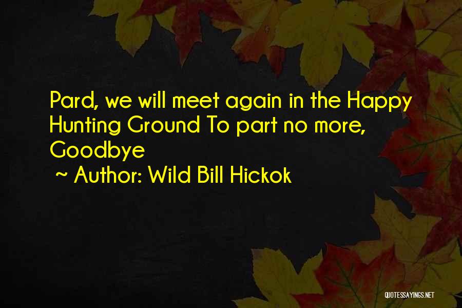 Wild Bill Hickok Quotes: Pard, We Will Meet Again In The Happy Hunting Ground To Part No More, Goodbye