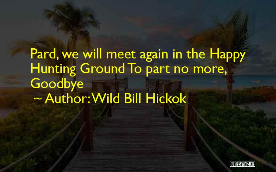 Wild Bill Hickok Quotes: Pard, We Will Meet Again In The Happy Hunting Ground To Part No More, Goodbye