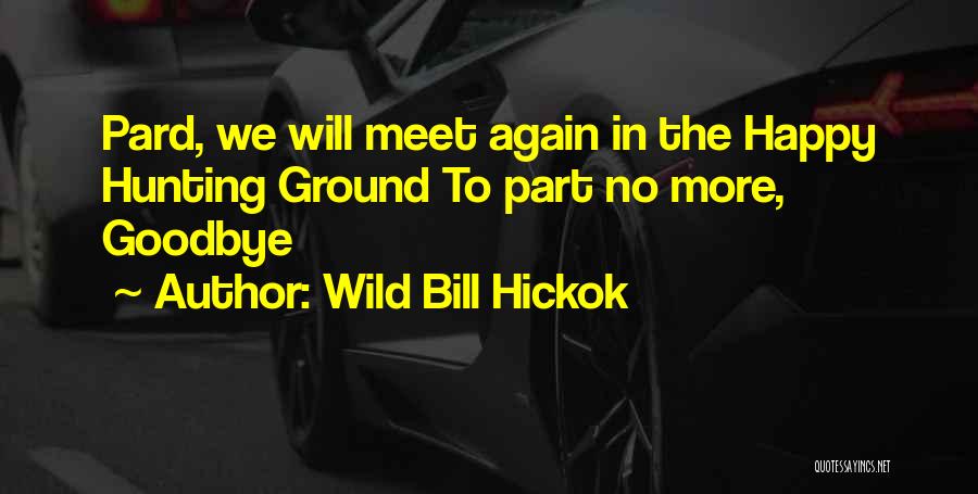 Wild Bill Hickok Quotes: Pard, We Will Meet Again In The Happy Hunting Ground To Part No More, Goodbye