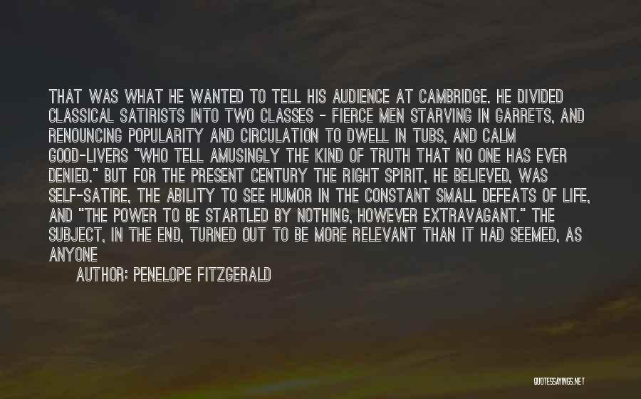 Penelope Fitzgerald Quotes: That Was What He Wanted To Tell His Audience At Cambridge. He Divided Classical Satirists Into Two Classes - Fierce