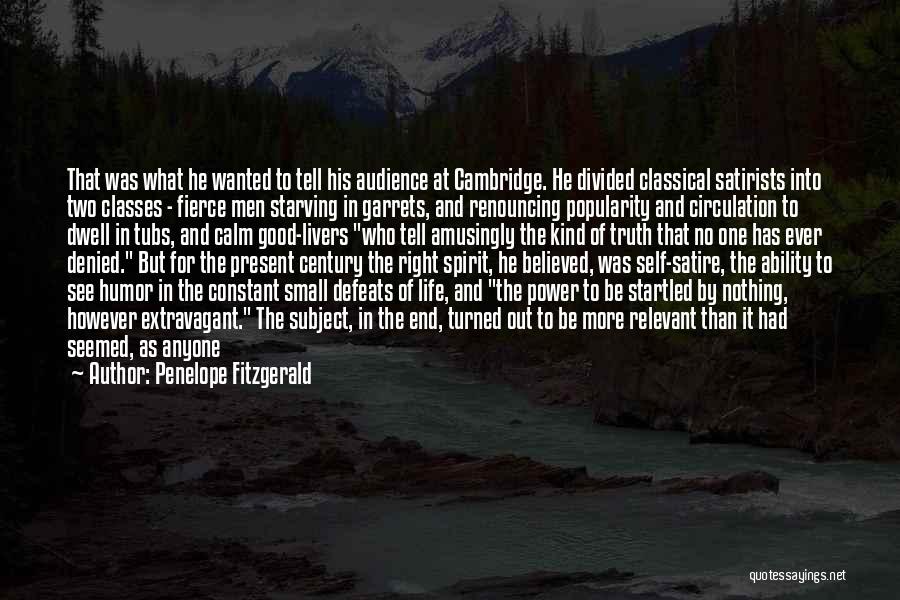 Penelope Fitzgerald Quotes: That Was What He Wanted To Tell His Audience At Cambridge. He Divided Classical Satirists Into Two Classes - Fierce