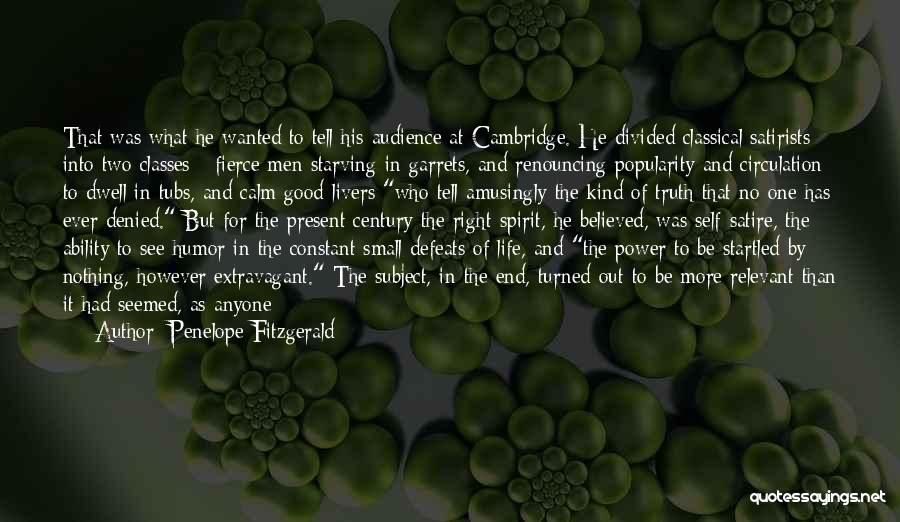 Penelope Fitzgerald Quotes: That Was What He Wanted To Tell His Audience At Cambridge. He Divided Classical Satirists Into Two Classes - Fierce