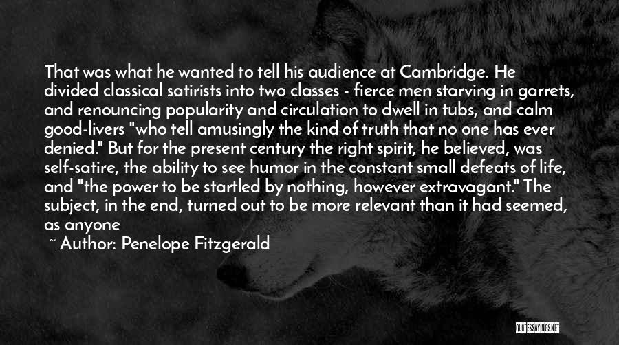 Penelope Fitzgerald Quotes: That Was What He Wanted To Tell His Audience At Cambridge. He Divided Classical Satirists Into Two Classes - Fierce