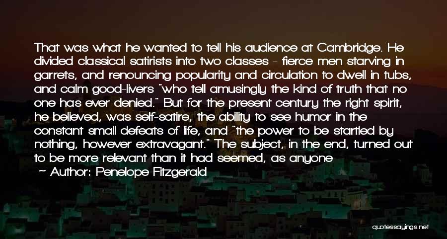 Penelope Fitzgerald Quotes: That Was What He Wanted To Tell His Audience At Cambridge. He Divided Classical Satirists Into Two Classes - Fierce