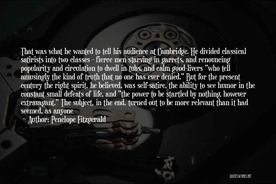 Penelope Fitzgerald Quotes: That Was What He Wanted To Tell His Audience At Cambridge. He Divided Classical Satirists Into Two Classes - Fierce