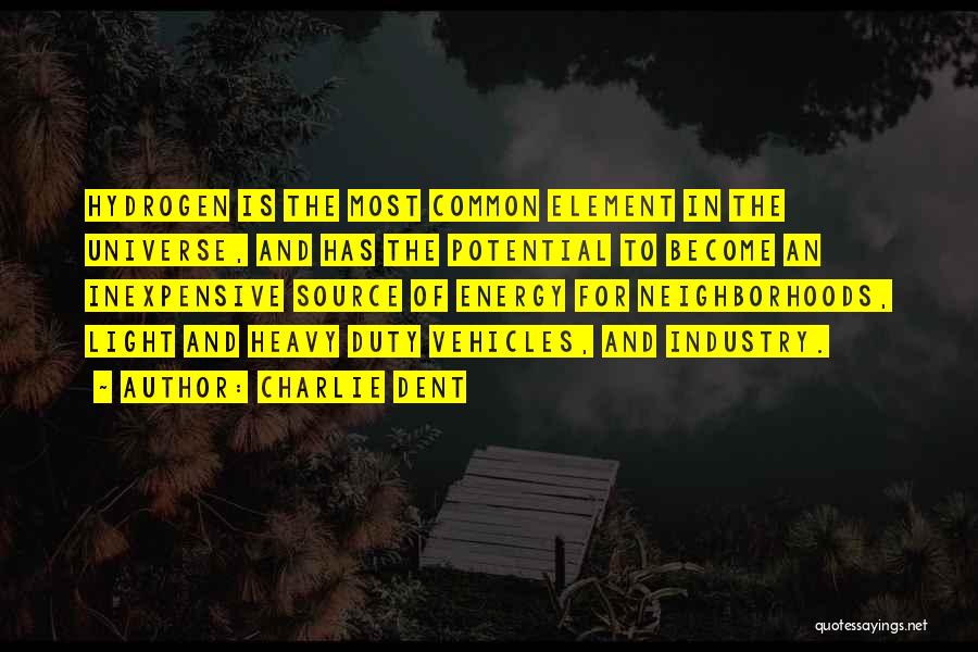Charlie Dent Quotes: Hydrogen Is The Most Common Element In The Universe, And Has The Potential To Become An Inexpensive Source Of Energy