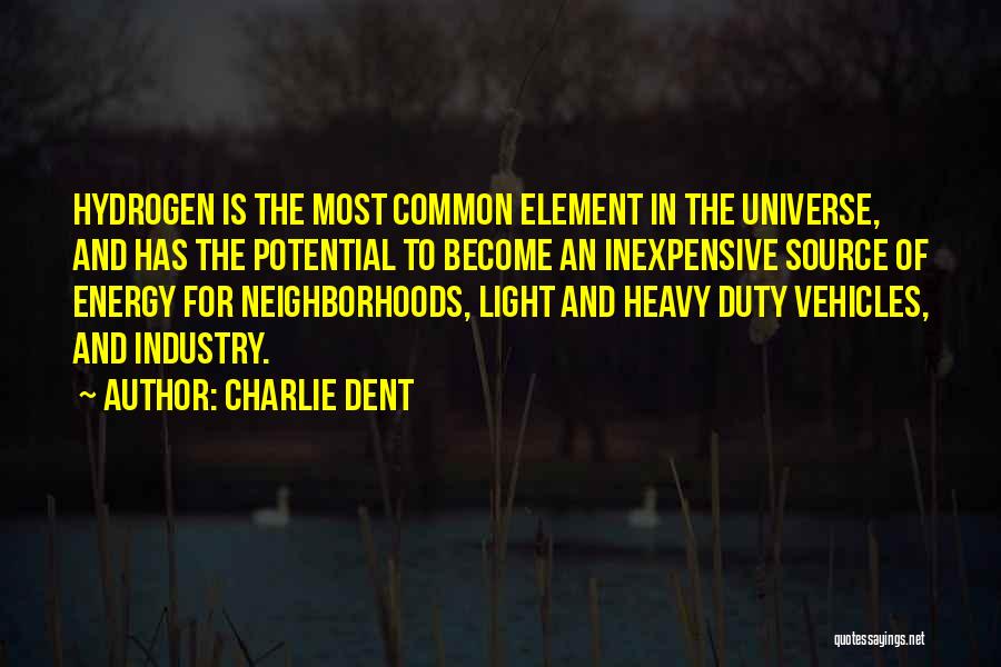 Charlie Dent Quotes: Hydrogen Is The Most Common Element In The Universe, And Has The Potential To Become An Inexpensive Source Of Energy