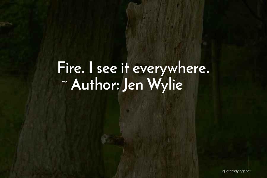 Jen Wylie Quotes: Fire. I See It Everywhere.