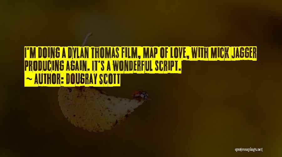 Dougray Scott Quotes: I'm Doing A Dylan Thomas Film, Map Of Love, With Mick Jagger Producing Again. It's A Wonderful Script.