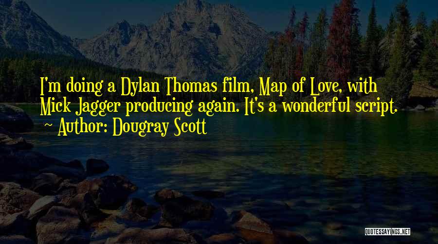 Dougray Scott Quotes: I'm Doing A Dylan Thomas Film, Map Of Love, With Mick Jagger Producing Again. It's A Wonderful Script.