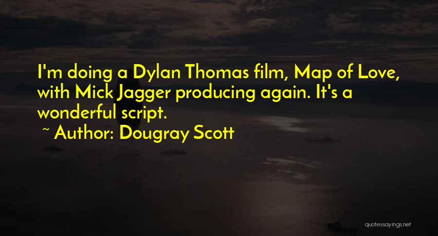 Dougray Scott Quotes: I'm Doing A Dylan Thomas Film, Map Of Love, With Mick Jagger Producing Again. It's A Wonderful Script.