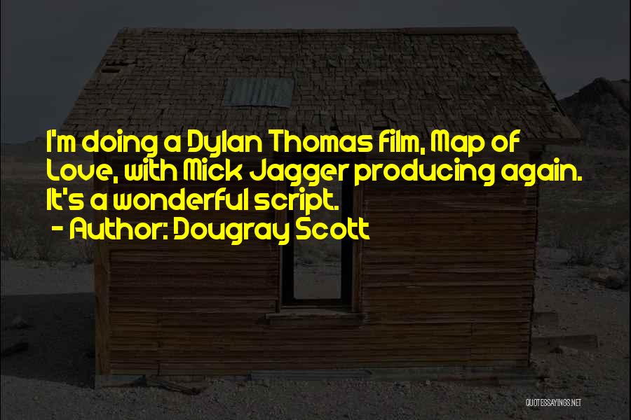 Dougray Scott Quotes: I'm Doing A Dylan Thomas Film, Map Of Love, With Mick Jagger Producing Again. It's A Wonderful Script.