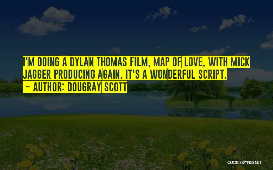 Dougray Scott Quotes: I'm Doing A Dylan Thomas Film, Map Of Love, With Mick Jagger Producing Again. It's A Wonderful Script.