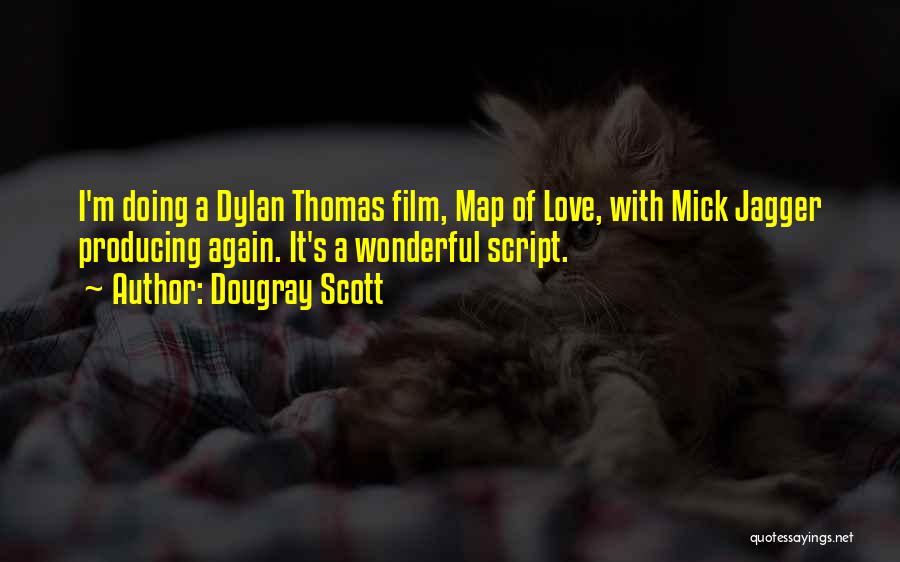 Dougray Scott Quotes: I'm Doing A Dylan Thomas Film, Map Of Love, With Mick Jagger Producing Again. It's A Wonderful Script.