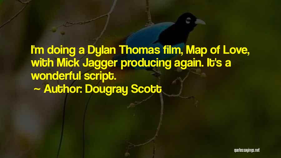 Dougray Scott Quotes: I'm Doing A Dylan Thomas Film, Map Of Love, With Mick Jagger Producing Again. It's A Wonderful Script.