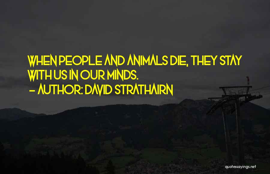 David Strathairn Quotes: When People And Animals Die, They Stay With Us In Our Minds.
