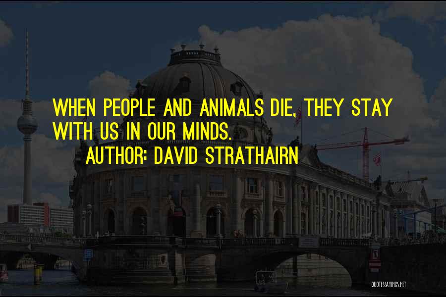David Strathairn Quotes: When People And Animals Die, They Stay With Us In Our Minds.