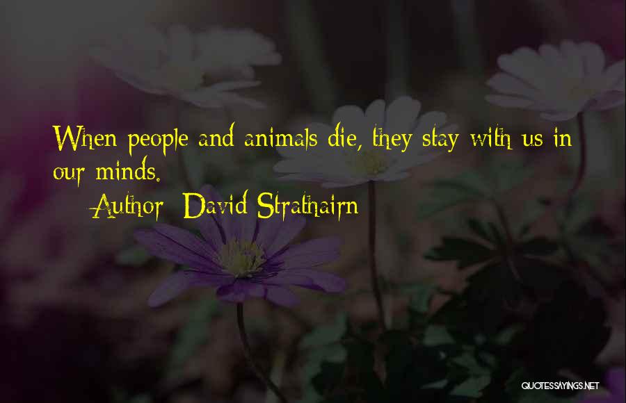 David Strathairn Quotes: When People And Animals Die, They Stay With Us In Our Minds.