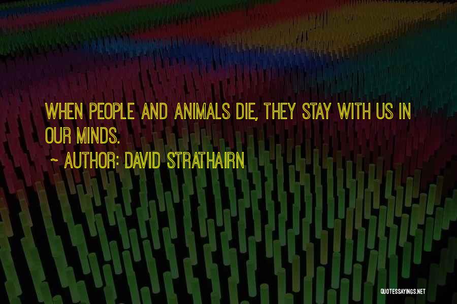 David Strathairn Quotes: When People And Animals Die, They Stay With Us In Our Minds.