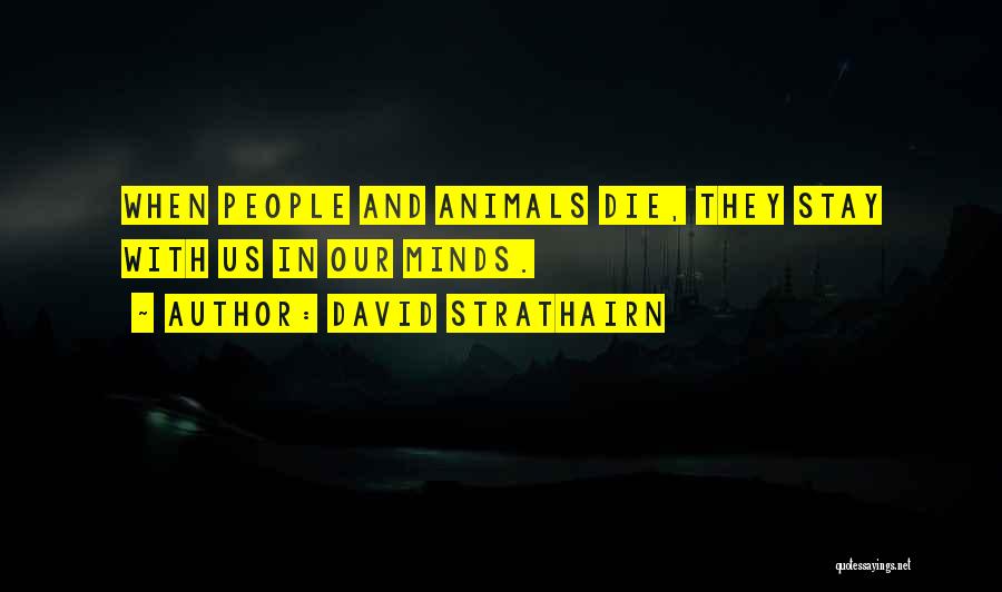 David Strathairn Quotes: When People And Animals Die, They Stay With Us In Our Minds.