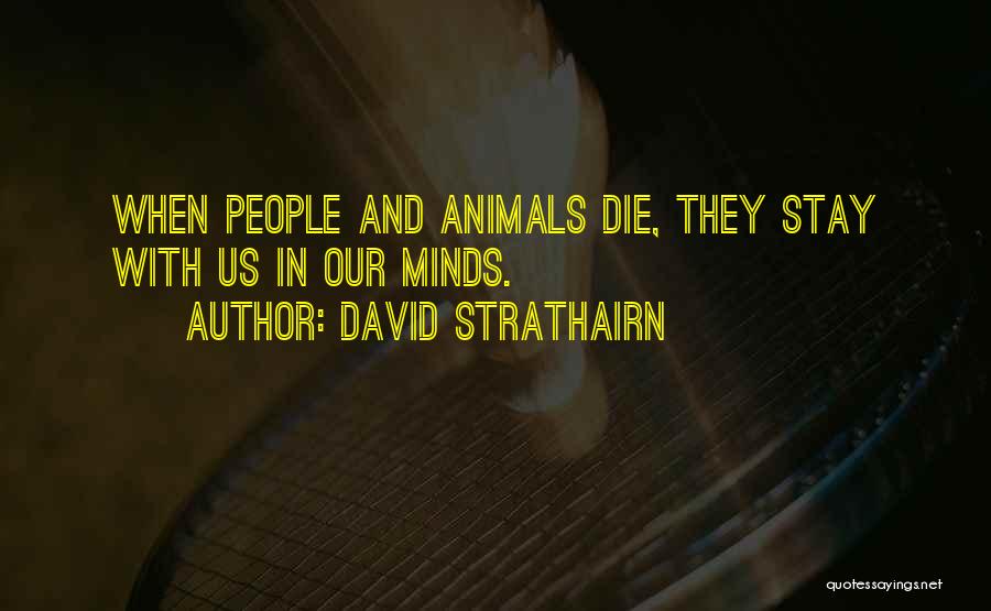 David Strathairn Quotes: When People And Animals Die, They Stay With Us In Our Minds.