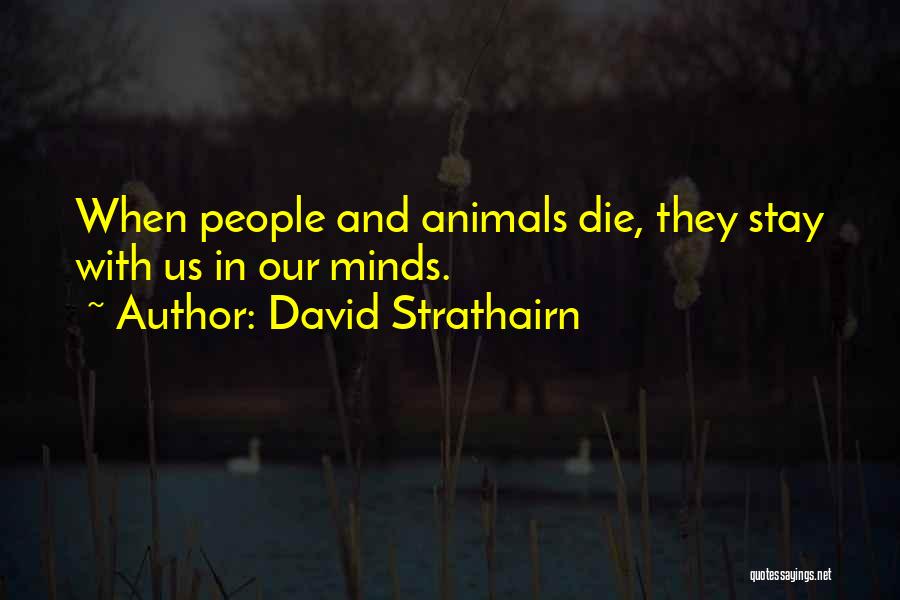 David Strathairn Quotes: When People And Animals Die, They Stay With Us In Our Minds.