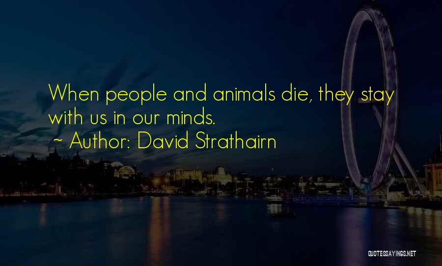 David Strathairn Quotes: When People And Animals Die, They Stay With Us In Our Minds.