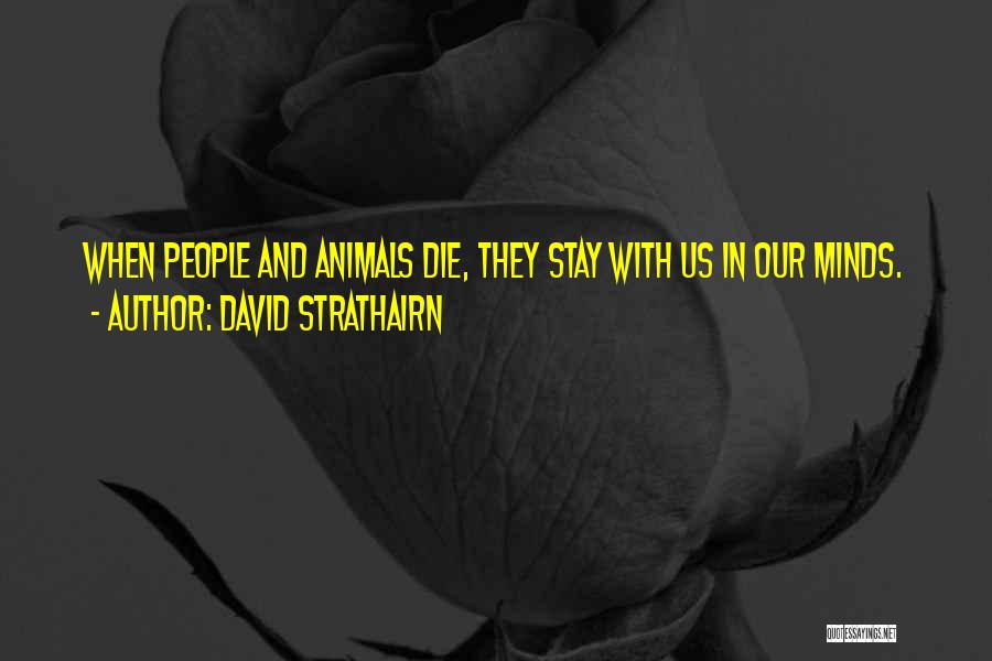David Strathairn Quotes: When People And Animals Die, They Stay With Us In Our Minds.