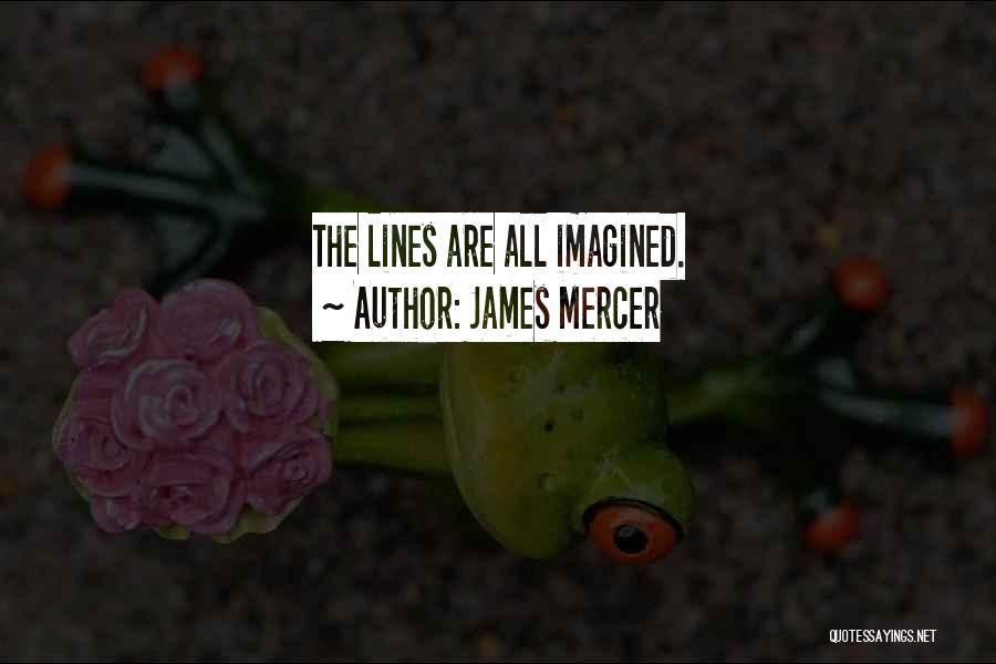 James Mercer Quotes: The Lines Are All Imagined.